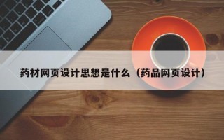 宜都药材网页设计思想是什么（药品网页设计）